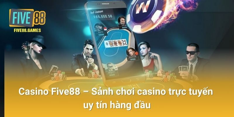 Casino Five88 – Sảnh chơi casino trực tuyến uy tín hàng đầu